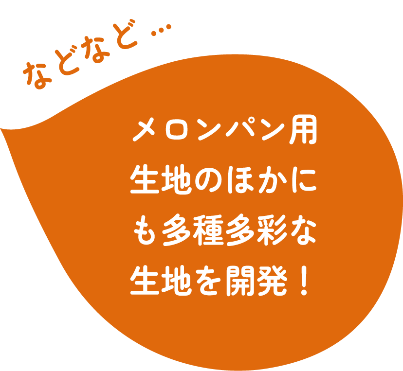 メロンパン用生地のほかにも多種多彩な生地を開発！